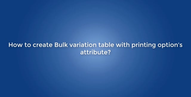 How to create Bulk variation table with printing option attribute?