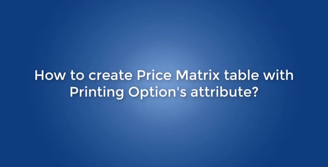 How to create Price Matrix table with Printing Option’s attribute?