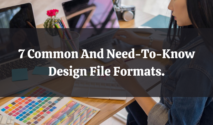 7 Common And Need-To-Know Design File Formats.