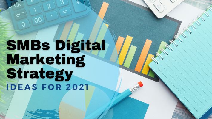 Ideas For Your 2021 SMBs Digital Marketing Strategy